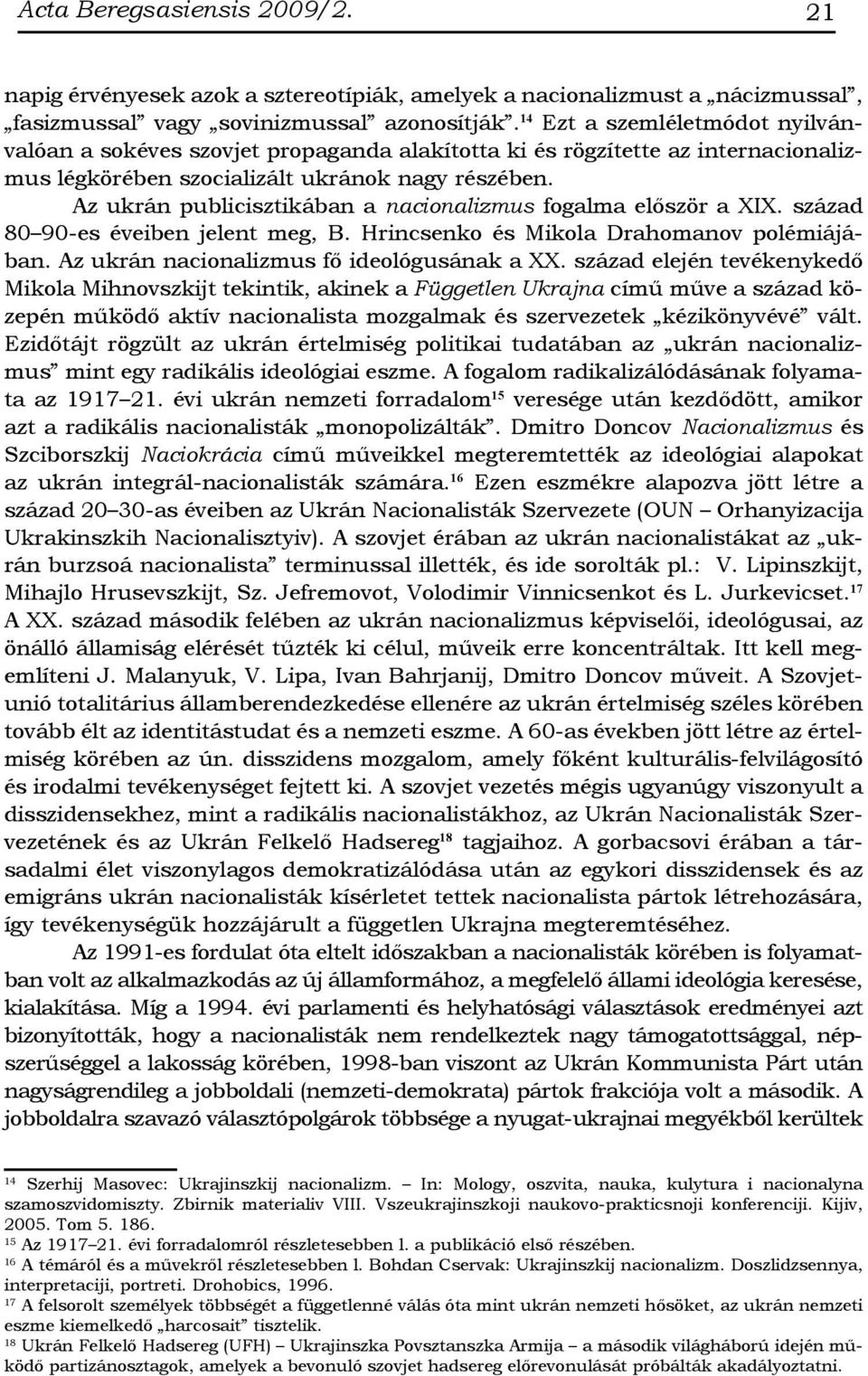 Az ukrán publicisztikában a nacionalizmus fogalma először a XIX. század 80 90-es éveiben jelent meg, B. Hrincsenko és Mikola Drahomanov polémiájában. Az ukrán nacionalizmus fő ideológusának a XX.