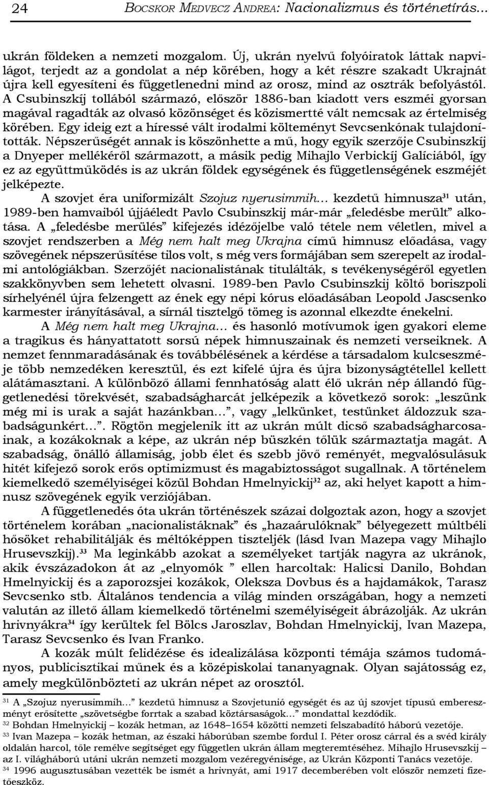 befolyástól. A Csubinszkíj tollából származó, először 1886-ban kiadott vers eszméi gyorsan magával ragadták az olvasó közönséget és közismertté vált nemcsak az értelmiség körében.