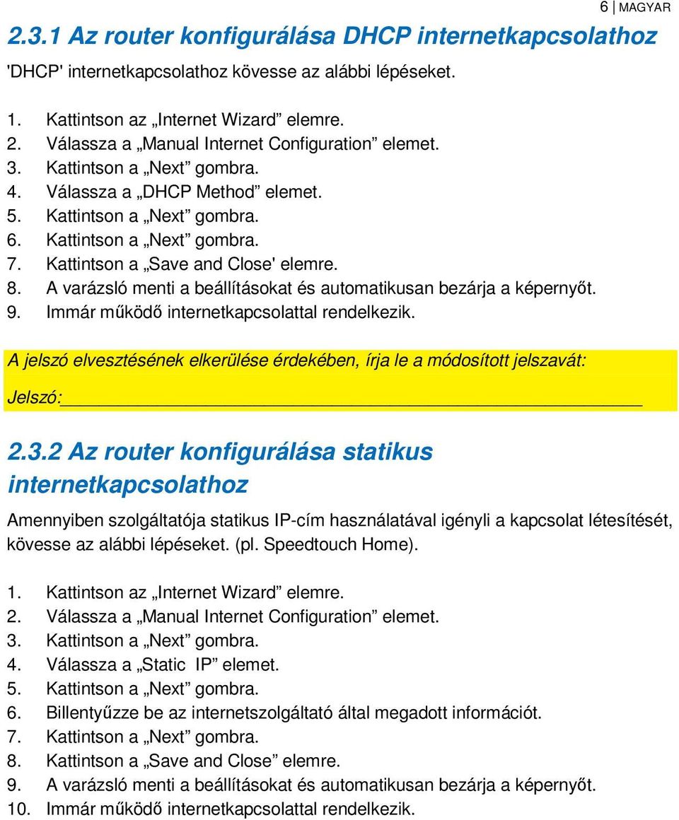 A varázsló menti a beállításokat és automatikusan bezárja a képernyőt. 9. Immár működő internetkapcsolattal rendelkezik.