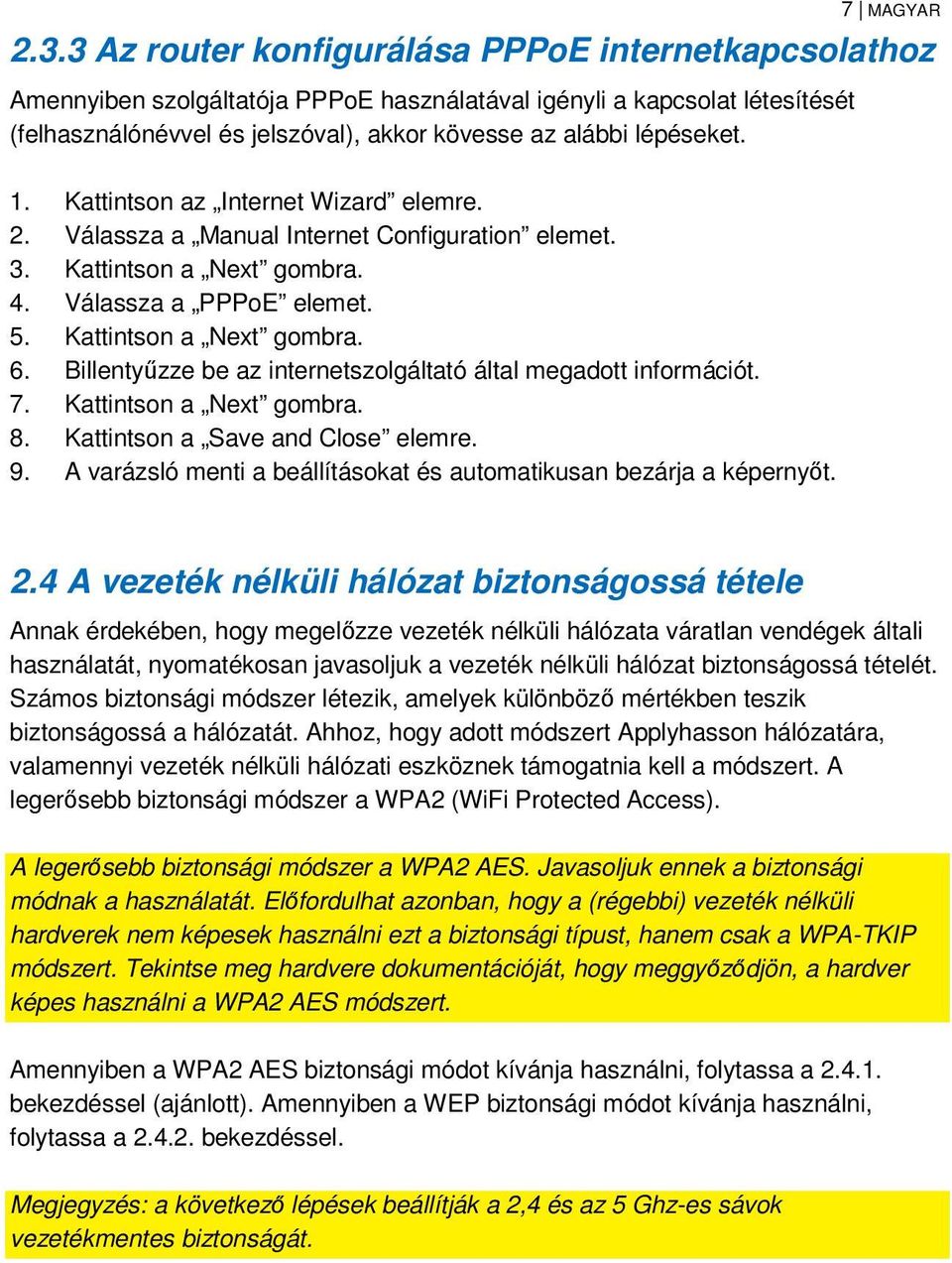 1. Kattintson az Internet Wizard elemre. 2. Válassza a Manual Internet Configuration elemet. 3. Kattintson a Next gombra. 4. Válassza a PPPoE elemet. 5. Kattintson a Next gombra. 6.