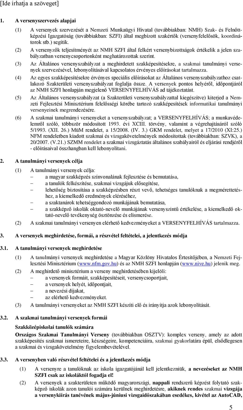 (2) A versenyzők teljesítményét az NMH SZFI által felkért versenybizottságok értékelik a jelen szabályzatban versenycsoportonként meghatározottak szerint.