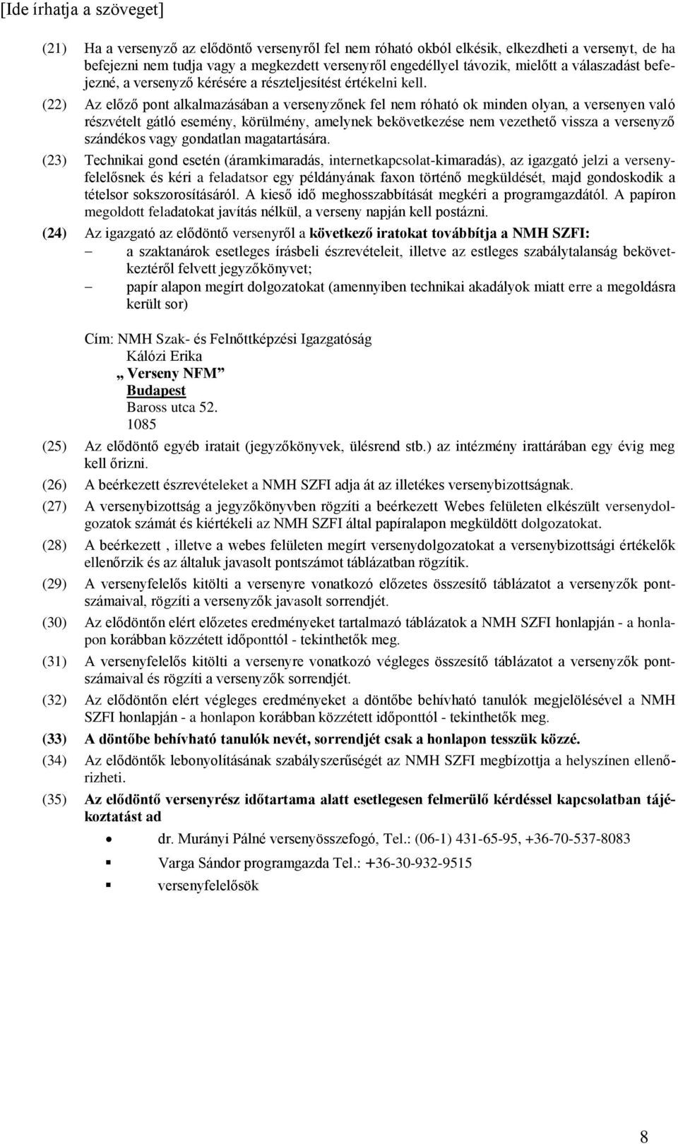 (22) Az előző pont alkalmazásában a versenyzőnek fel nem róható ok minden olyan, a versenyen való részvételt gátló esemény, körülmény, amelynek bekövetkezése nem vezethető vissza a versenyző