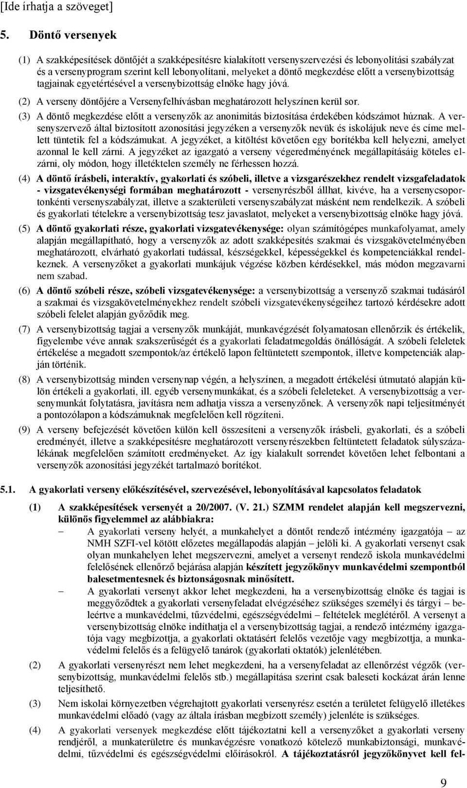 (3) A döntő megkezdése előtt a versenyzők az anonimitás biztosítása érdekében kódszámot húznak.