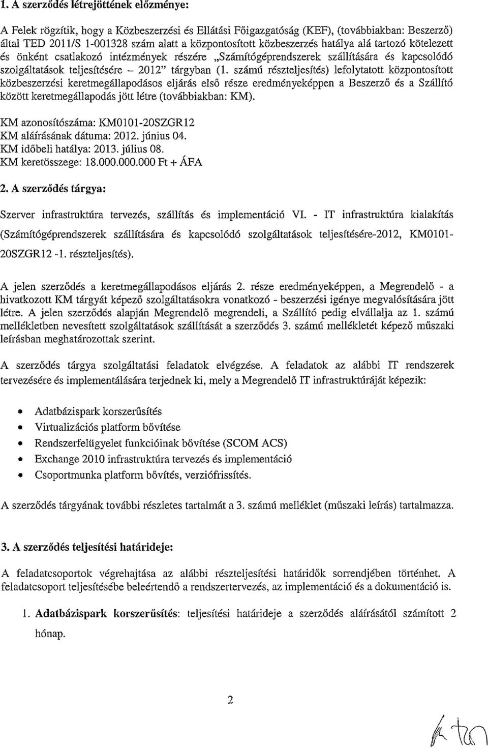 számú részteljesítés) lefolytatott központosított közbeszerzési keretmegállapodásos eljárás első része eredményeképpen a Beszerző és a Szállító között keretmegállapodás jött létre (továbbiakban: KM).