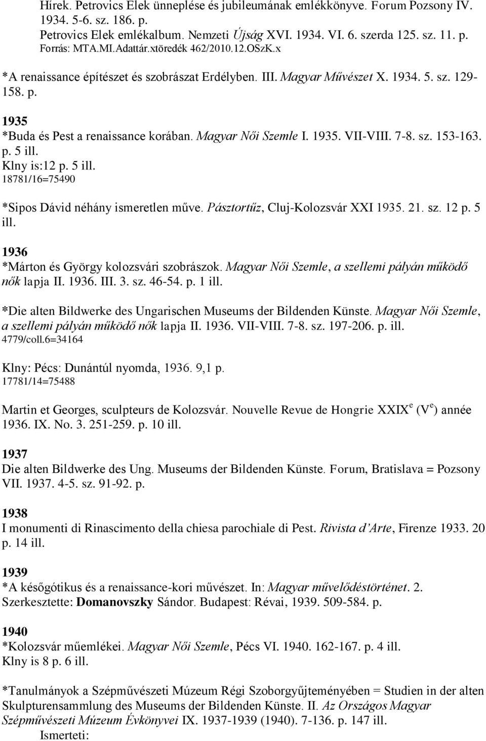 1935. VII-VIII. 7-8. sz. 153-163. p. 5 ill. Klny is:12 p. 5 ill. 18781/16=75490 *Sipos Dávid néhány ismeretlen műve. Pásztortűz, Cluj-Kolozsvár XXI 1935. 21. sz. 12 p. 5 ill. 1936 *Márton és György kolozsvári szobrászok.