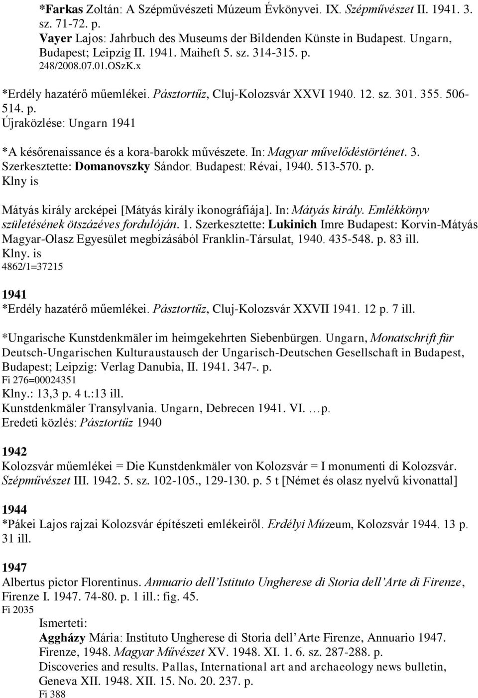 In: Magyar művelődéstörténet. 3. Szerkesztette: Domanovszky Sándor. Budapest: Révai, 1940. 513-570. p. Klny is Mátyás király arcképei [Mátyás király ikonográfiája]. In: Mátyás király.