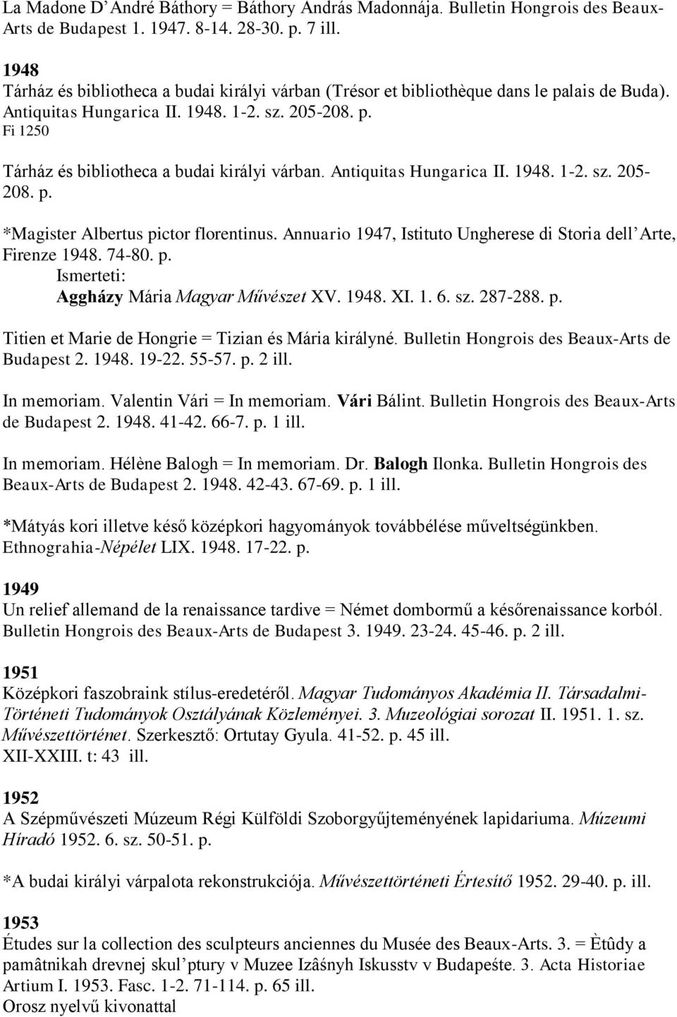 Antiquitas Hungarica II. 1948. 1-2. sz. 205-208. p. *Magister Albertus pictor florentinus. Annuario 1947, Istituto Ungherese di Storia dell Arte, Firenze 1948. 74-80. p. Aggházy Mária Magyar Művészet XV.