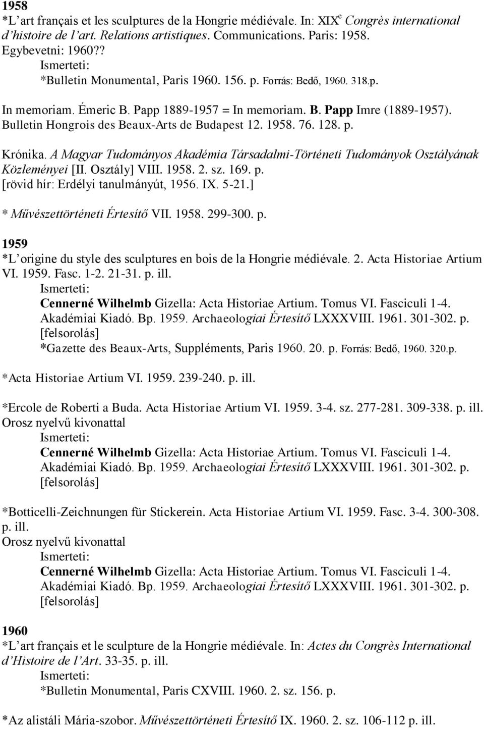 1958. 76. 128. p. Krónika. A Magyar Tudományos Akadémia Társadalmi-Történeti Tudományok Osztályának Közleményei [II. Osztály] VIII. 1958. 2. sz. 169. p. [rövid hír: Erdélyi tanulmányút, 1956. IX.