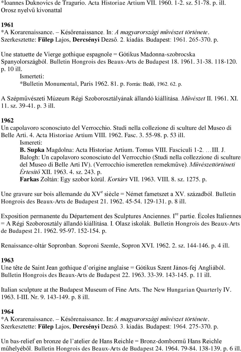 Bulletin Hongrois des Beaux-Arts de Budapest 18. 1961. 31-38. 118-120. p. 10 ill. *Bulletin Monumental, Paris 1962. 81. p. Forrás: Bedő, 1962. 62. p. A Szépművészeti Múzeum Régi Szoborosztályának állandó kiállítása.