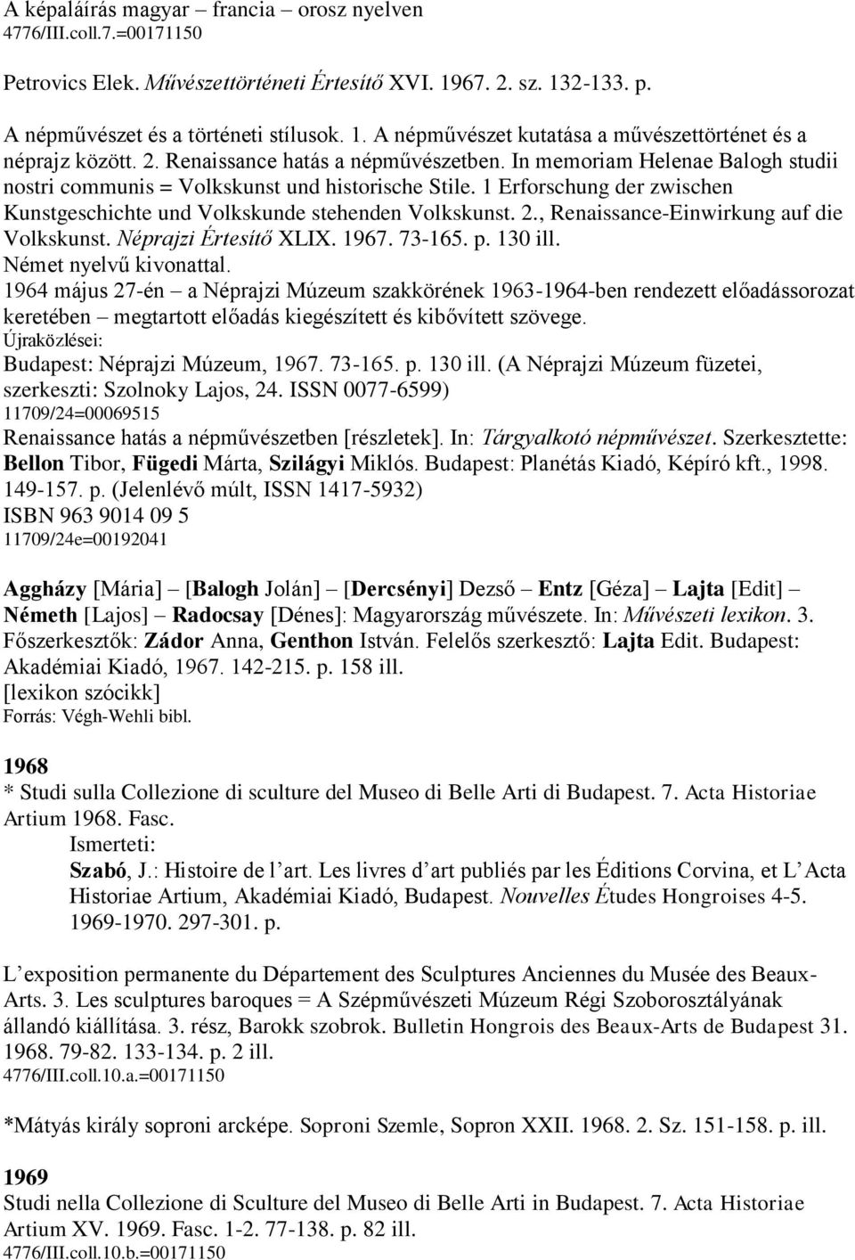 1 Erforschung der zwischen Kunstgeschichte und Volkskunde stehenden Volkskunst. 2., Renaissance-Einwirkung auf die Volkskunst. Néprajzi Értesítő XLIX. 1967. 73-165. p. 130 ill.