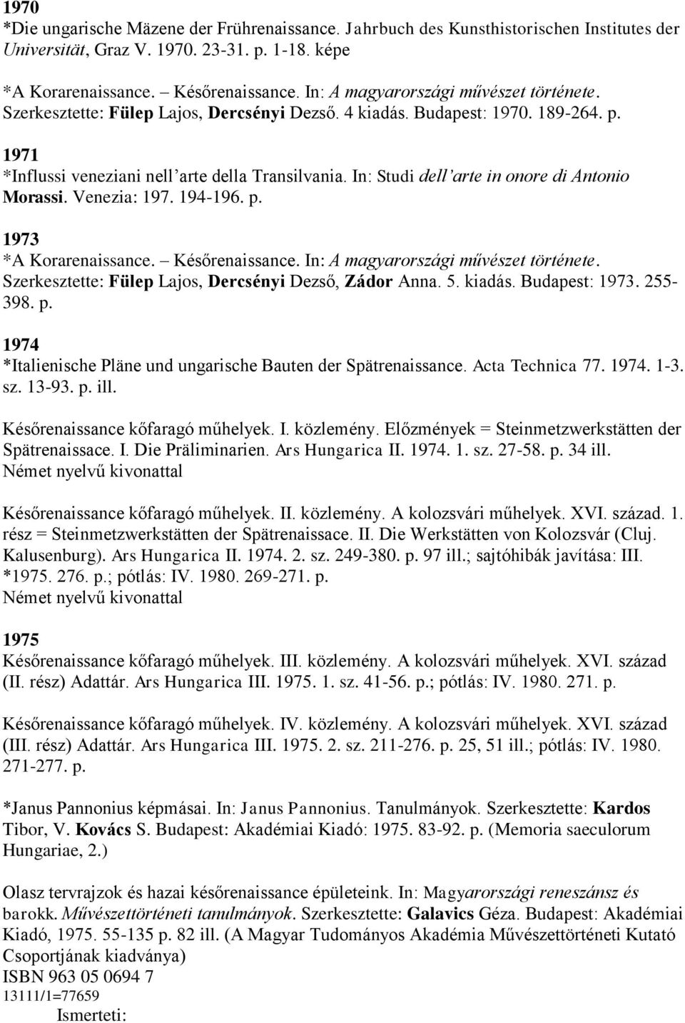 In: Studi dell arte in onore di Antonio Morassi. Venezia: 197. 194-196. p. 1973 *A Korarenaissance. Későrenaissance. In: A magyarországi művészet története.