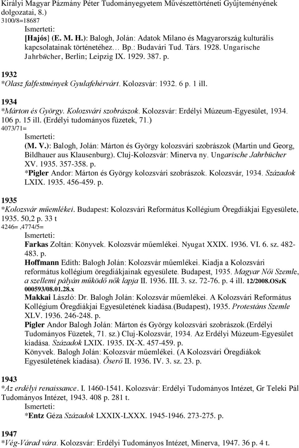1932 *Olasz falfestmények Gyulafehérvárt. Kolozsvár: 1932. 6 p. 1 ill. 1934 *Márton és György. Kolozsvári szobrászok. Kolozsvár: Erdélyi Múzeum-Egyesület, 1934. 106 p. 15 ill.
