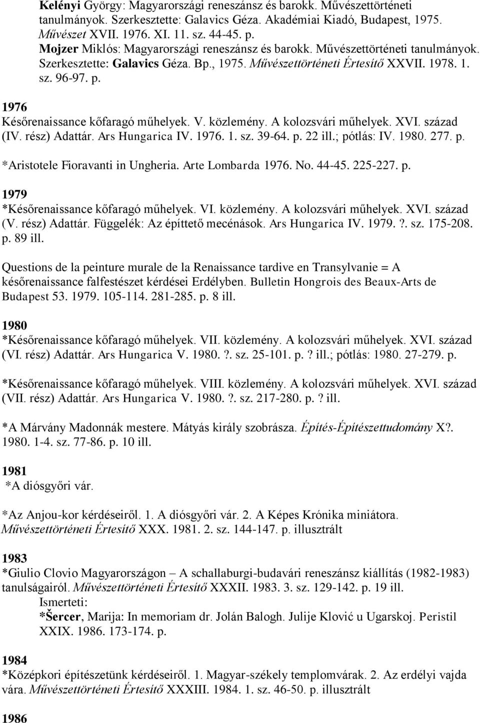 1976 Későrenaissance kőfaragó műhelyek. V. közlemény. A kolozsvári műhelyek. XVI. század (IV. rész) Adattár. Ars Hungarica IV. 1976. 1. sz. 39-64. p. 22 ill.; pótlás: IV. 1980. 277. p. *Aristotele Fioravanti in Ungheria.