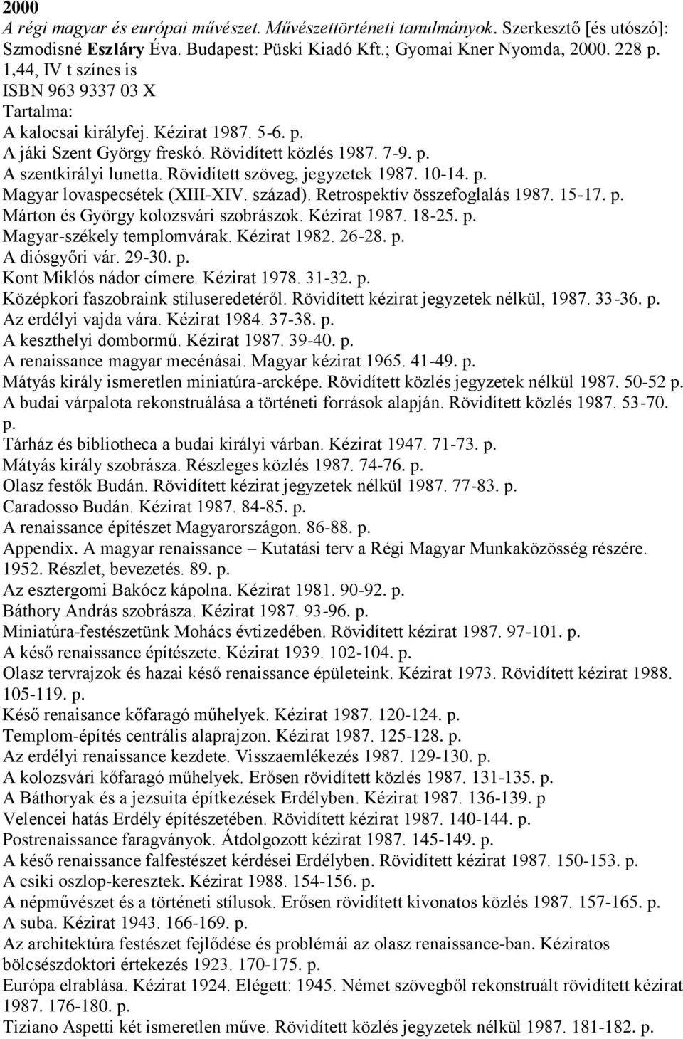 Rövidített szöveg, jegyzetek 1987. 10-14. p. Magyar lovaspecsétek (XIII-XIV. század). Retrospektív összefoglalás 1987. 15-17. p. Márton és György kolozsvári szobrászok. Kézirat 1987. 18-25. p. Magyar-székely templomvárak.
