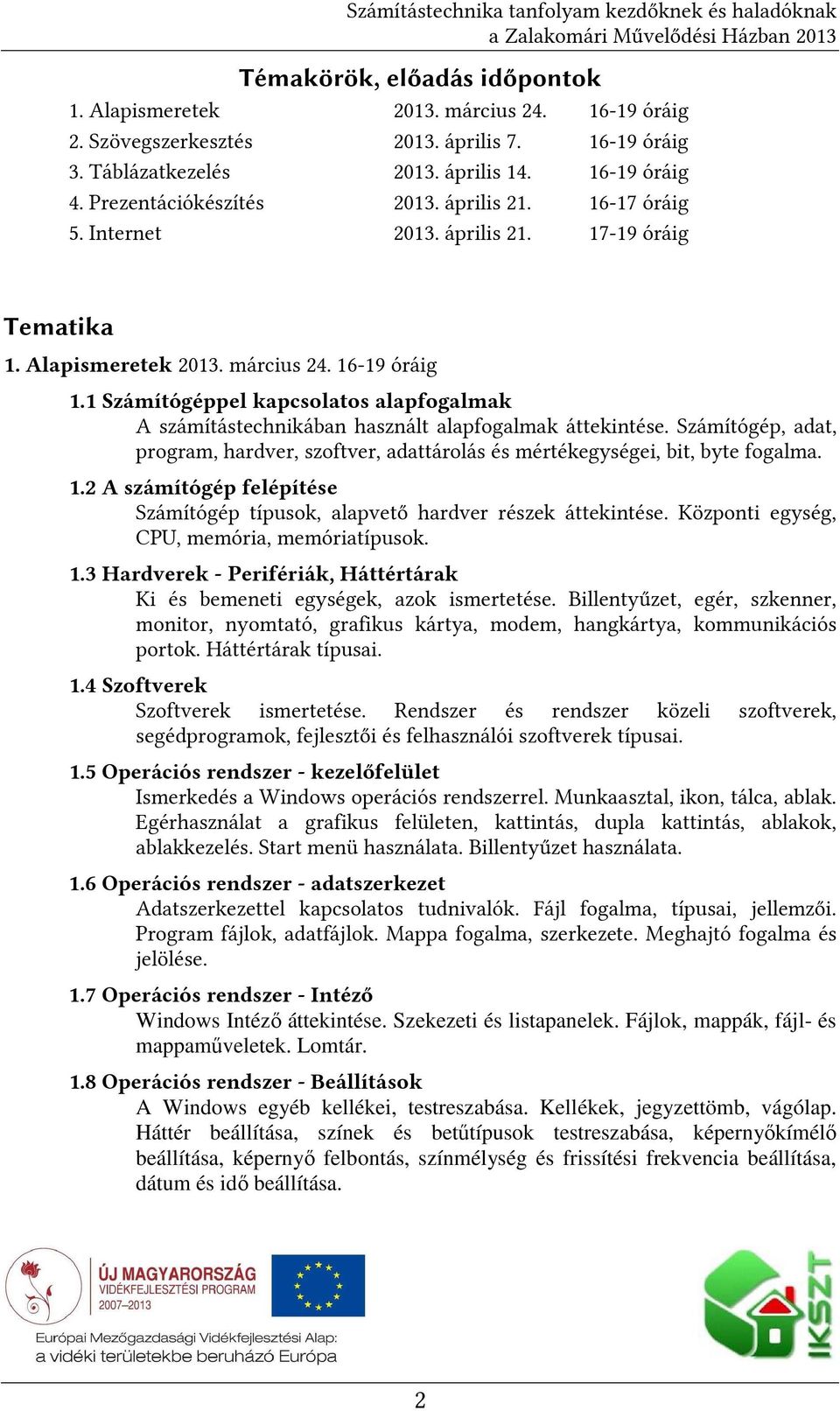 1 Számítógéppel kapcsolatos alapfogalmak A számítástechnikában használt alapfogalmak áttekintése. Számítógép, adat, program, hardver, szoftver, adattárolás és mértékegységei, bit, byte fogalma. 1.