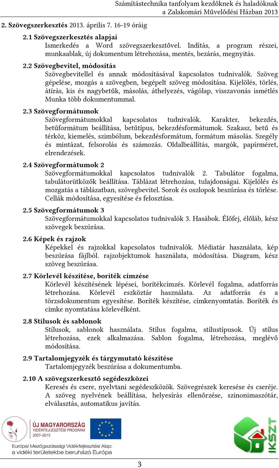 Szöveg gépelése, mozgás a szövegben, begépelt szöveg módosítása. Kijelölés, törlés, átírás, kis és nagybetűk, másolás, áthelyezés, vágólap, visszavonás ismétlés Munka több dokumentummal. 2.