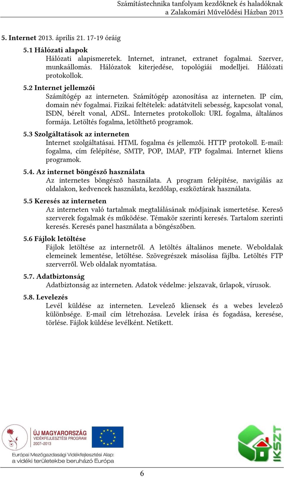 Fizikai feltételek: adatátviteli sebesség, kapcsolat vonal, ISDN, bérelt vonal, ADSL. Internetes protokollok: URL fogalma, általános formája. Letöltés fogalma, letölthető programok. 5.