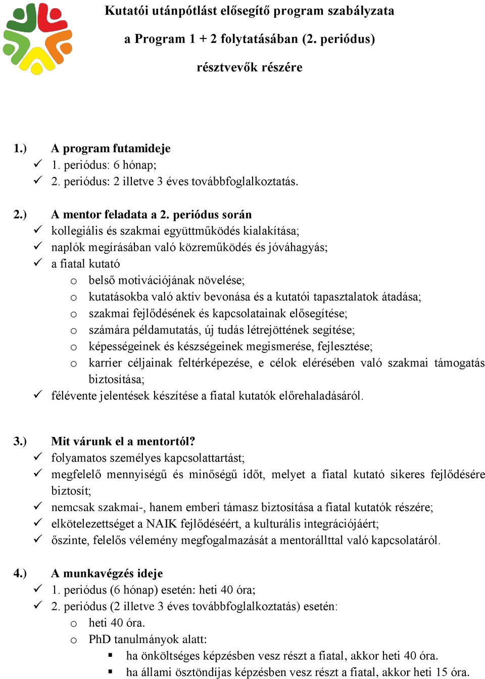 periódus során kollegiális és szakmai együttműködés kialakítása; naplók megírásában való közreműködés és jóváhagyás; a fiatal kutató o belső motivációjának növelése; o kutatásokba való aktív bevonása
