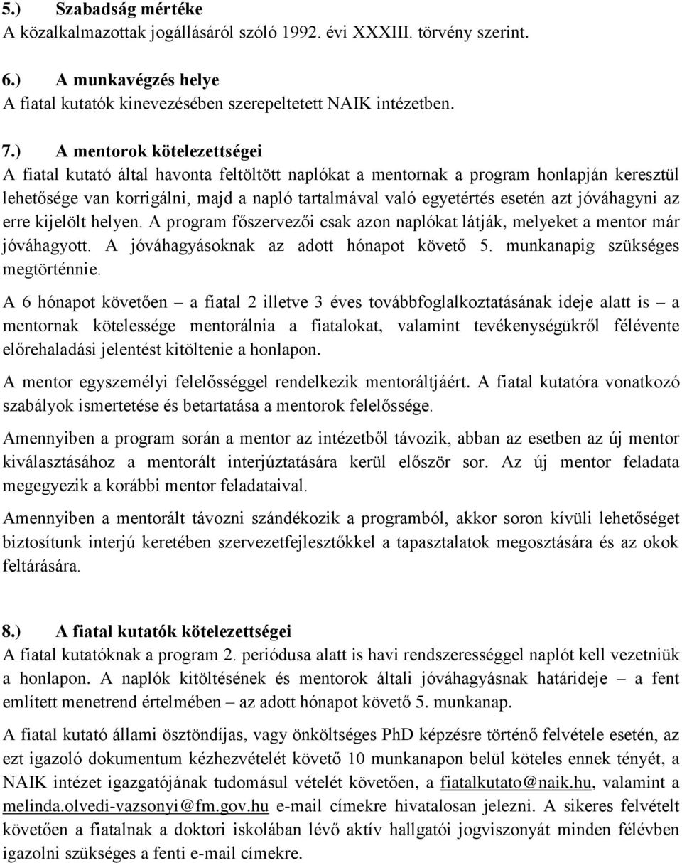 jóváhagyni az erre kijelölt helyen. A program főszervezői csak azon naplókat látják, melyeket a mentor már jóváhagyott. A jóváhagyásoknak az adott hónapot követő 5. munkanapig szükséges megtörténnie.