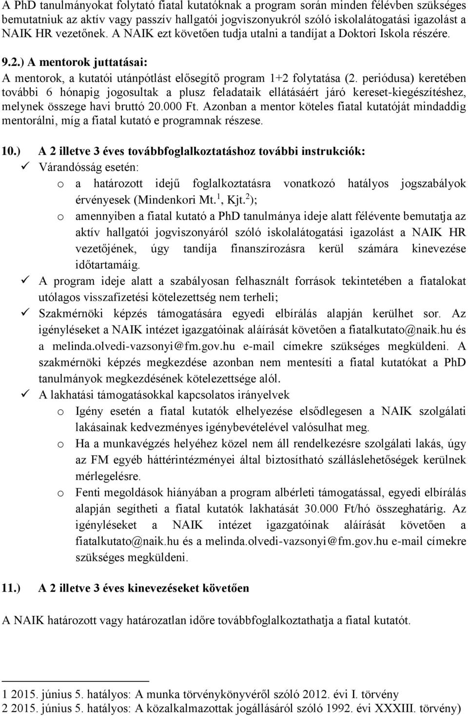 periódusa) keretében további 6 hónapig jogosultak a plusz feladataik ellátásáért járó kereset-kiegészítéshez, melynek összege havi bruttó 20.000 Ft.