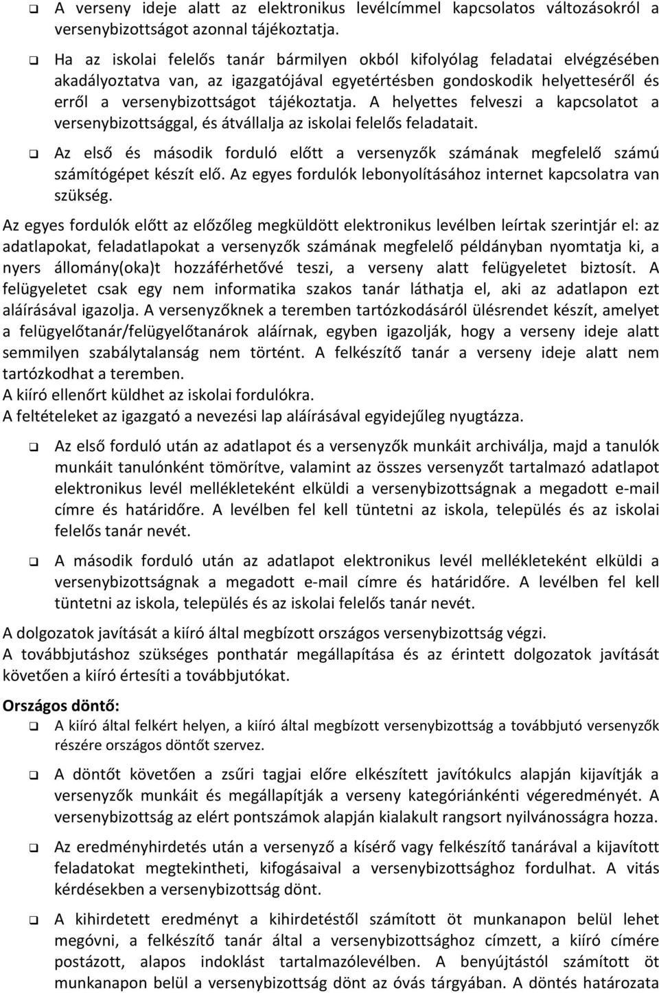 A helyettes felveszi a kapcsolatot a versenybizottsággal, és átvállalja az iskolai felelős feladatait. Az első és második forduló előtt a versenyzők számának megfelelő számú számítógépet készít elő.