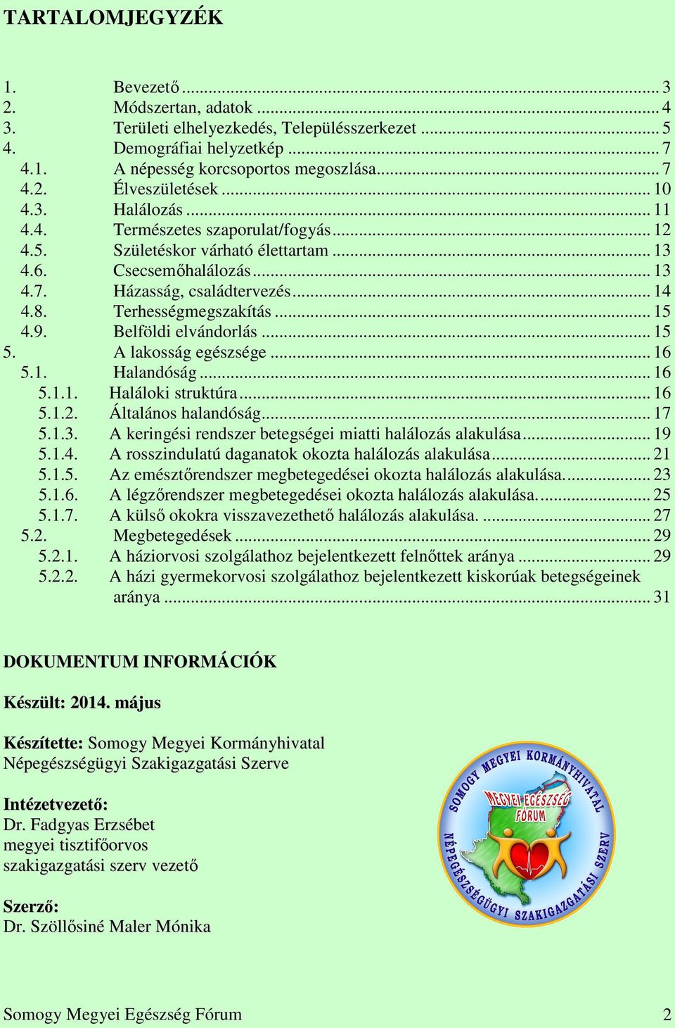 .. 12 Születéskor várható élettartam... 13 Csecsemőhalálozás... 13 Házasság, családtervezés... 14 Terhességmegszakítás... 15 Belföldi elvándorlás... 15 A lakosság egészsége... 16 Halandóság.