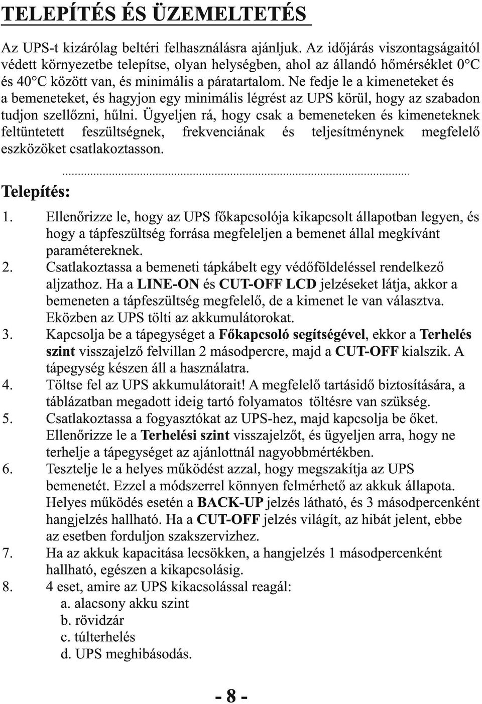 Ne fedje le a kimeneteket és a bemeneteket, és hagyjon egy minimális légrést az UPS körül, hogy az szabadon tudjon szellőzni, hűlni.