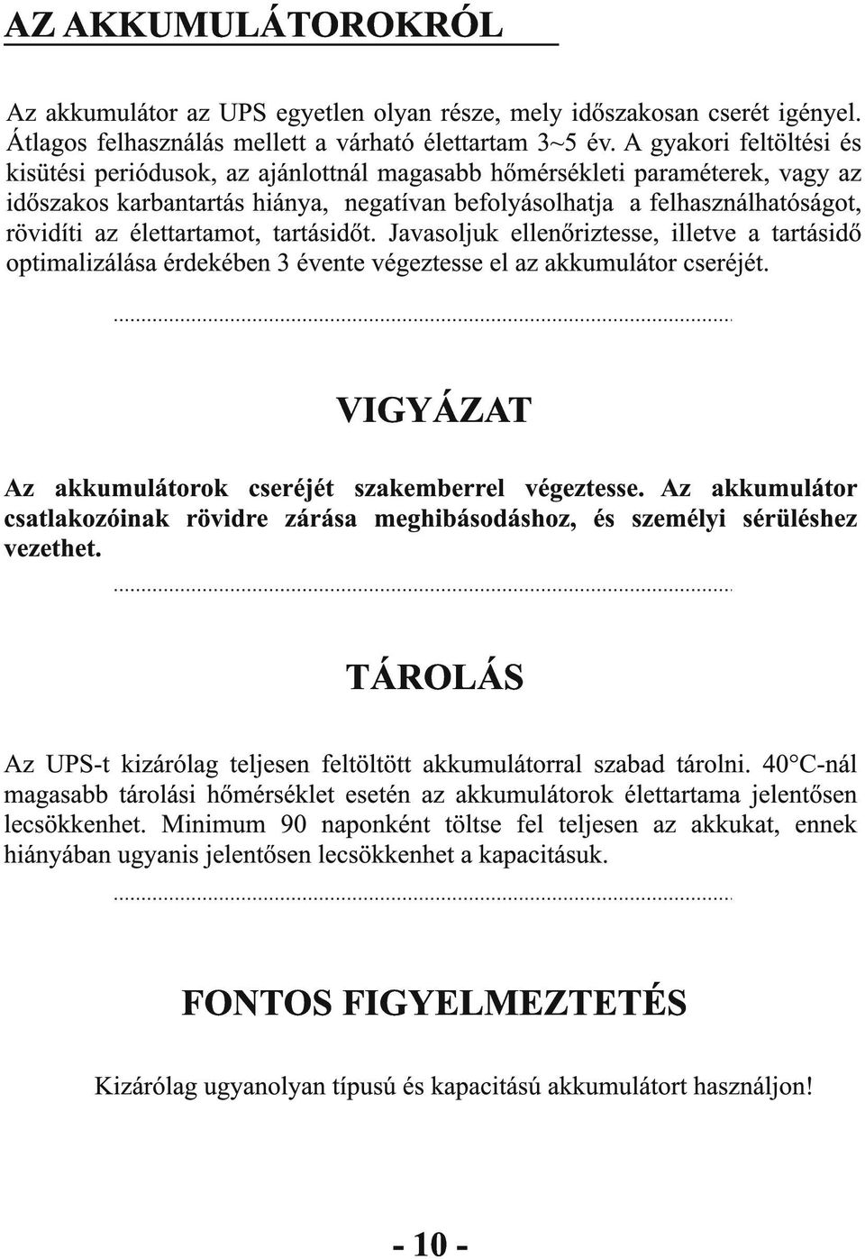 élettartamot, tartásidőt. Javasoljuk ellenőriztesse, illetve a tartásidő optimalizálása érdekében 3 évente végeztesse el az akkumulátor cseréjét.