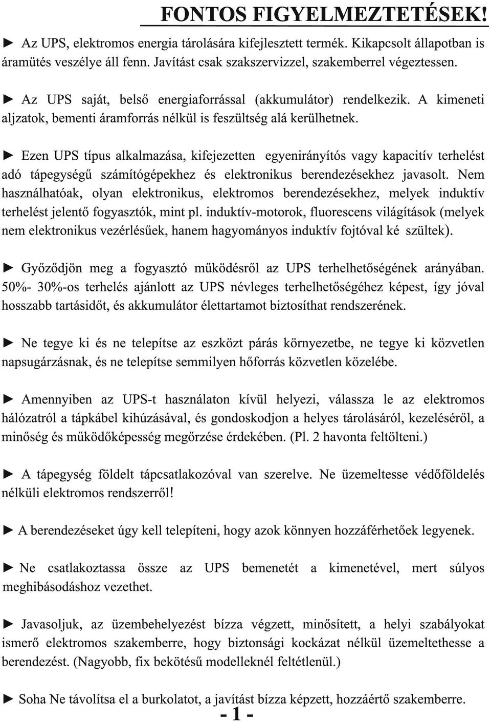 Ezen UPS típus alkalmazása, kifejezetten egyenirányítós vagy kapacitív terhelést adó tápegységű számítógépekhez és elektronikus berendezésekhez javasolt.