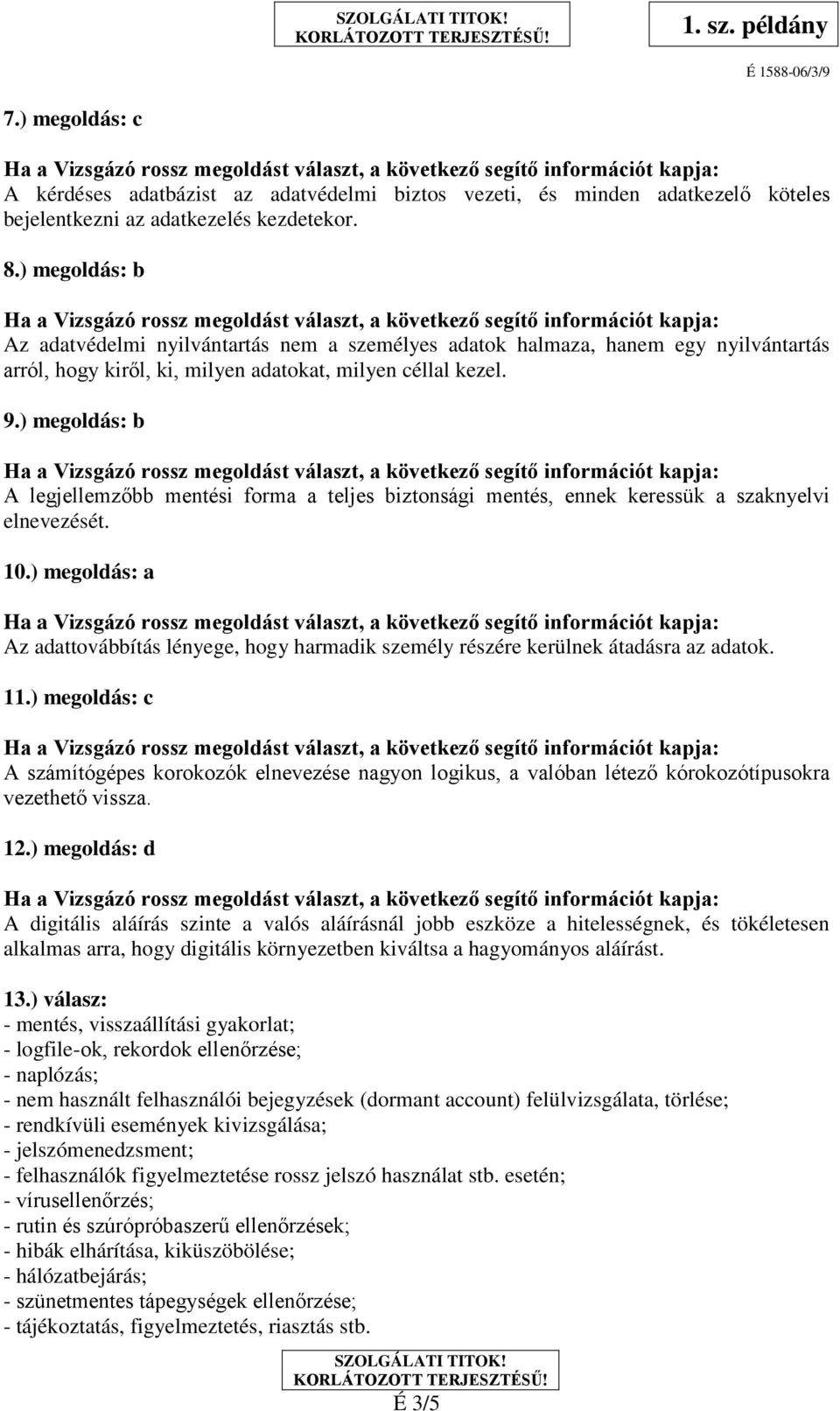 ) megoldás: b A legjellemzőbb mentési forma a teljes biztonsági mentés, ennek keressük a szaknyelvi elnevezését. 10.