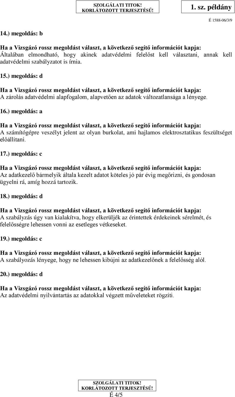 ) megoldás: a A számítógépre veszélyt jelent az olyan burkolat, ami hajlamos elektrosztatikus feszültséget előállítani. 17.