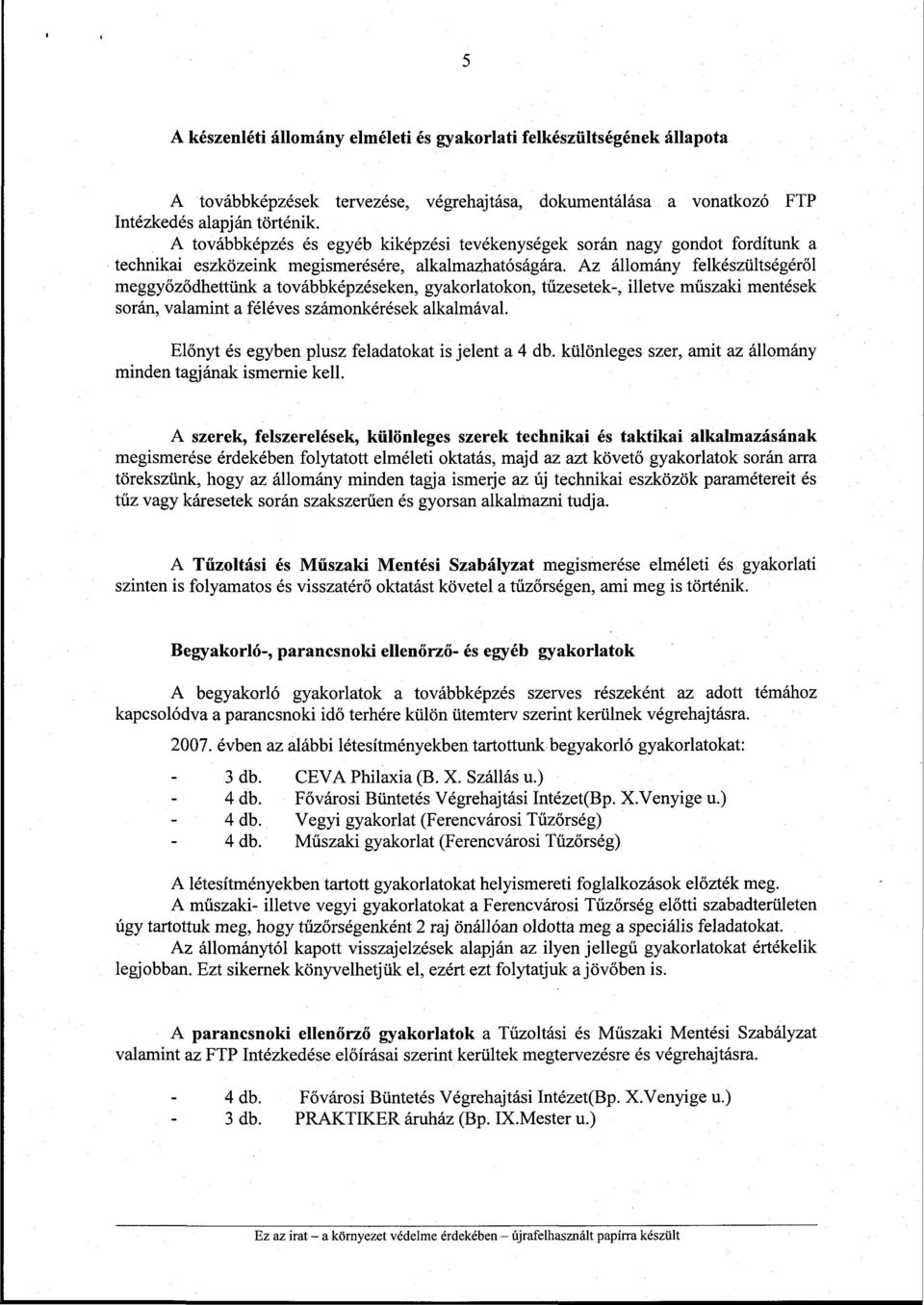 Az állomány felkészültségéről meggyőződhettünk a továbbképzéseken, gyakorlatokon, tűzesetek-, illetve műszaki mentések során, valamint a féléves számonkérések alkalmával.
