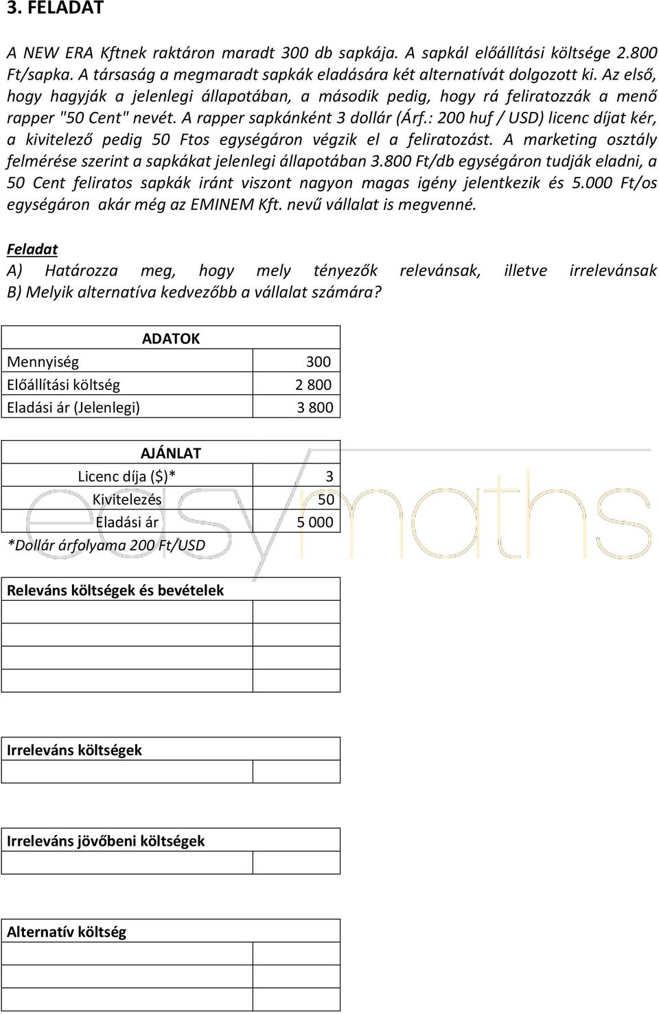 : 200 huf / USD) licenc díjat kér, a kivitelező pedig 50 Ftos egységáron végzik el a feliratozást. A marketing osztály felmérése szerint a sapkákat jelenlegi állapotában 3.