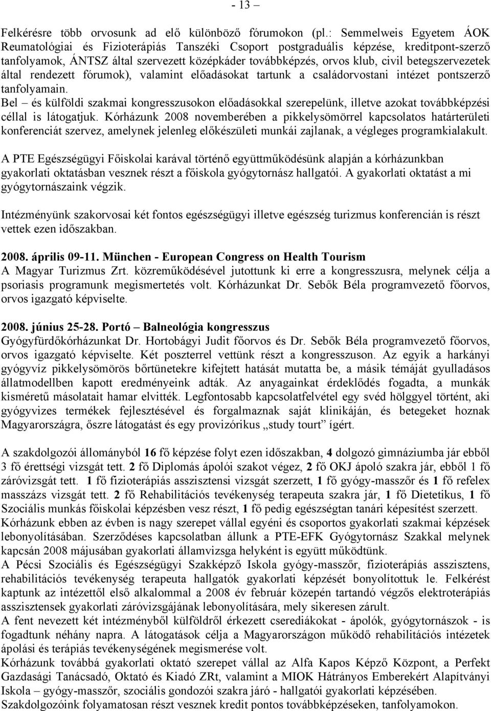 betegszervezetek által rendezett fórumok), valamint előadásokat tartunk a családorvostani intézet pontszerző tanfolyamain.