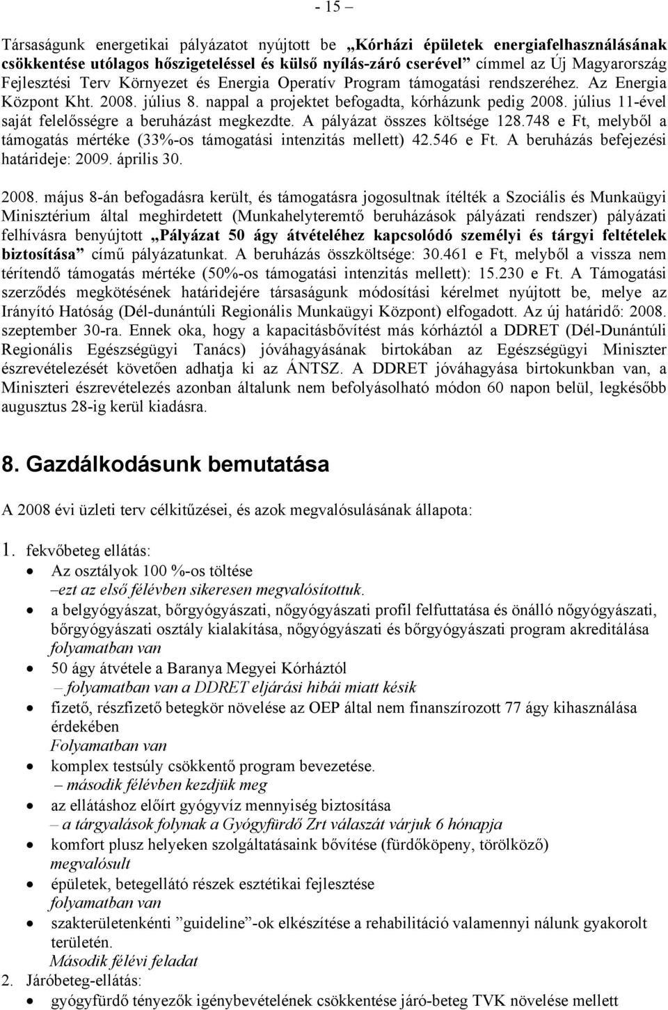 július 11-ével saját felelősségre a beruházást megkezdte. A pályázat összes költsége 128.748 e Ft, melyből a támogatás mértéke (33%-os támogatási intenzitás mellett) 42.546 e Ft.