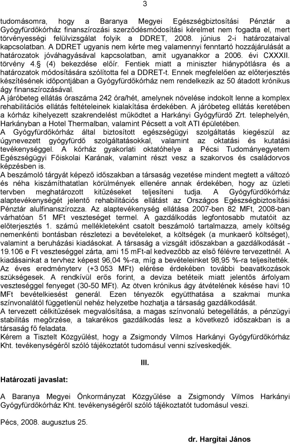 (4) bekezdése előír. Fentiek miatt a miniszter hiánypótlásra és a határozatok módosítására szólította fel a DDRET-t.