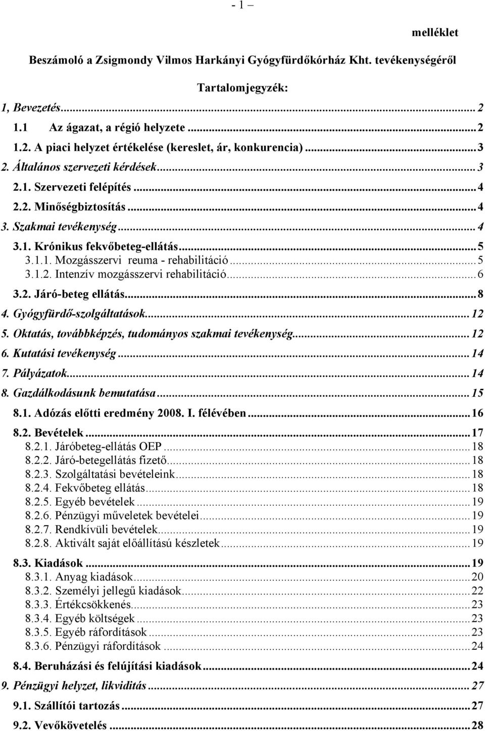 ..5 3.1.2. Intenzív mozgásszervi rehabilitáció...6 3.2. Járó-beteg ellátás...8 4. Gyógyfürdő-szolgáltatások...12 5. Oktatás, továbbképzés, tudományos szakmai tevékenység...12 6. Kutatási tevékenység.