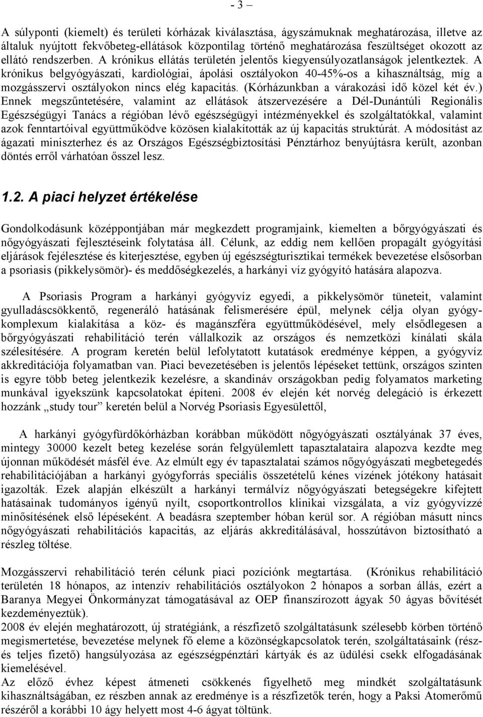 A krónikus belgyógyászati, kardiológiai, ápolási osztályokon 40-45%-os a kihasználtság, míg a mozgásszervi osztályokon nincs elég kapacitás. (Kórházunkban a várakozási idő közel két év.
