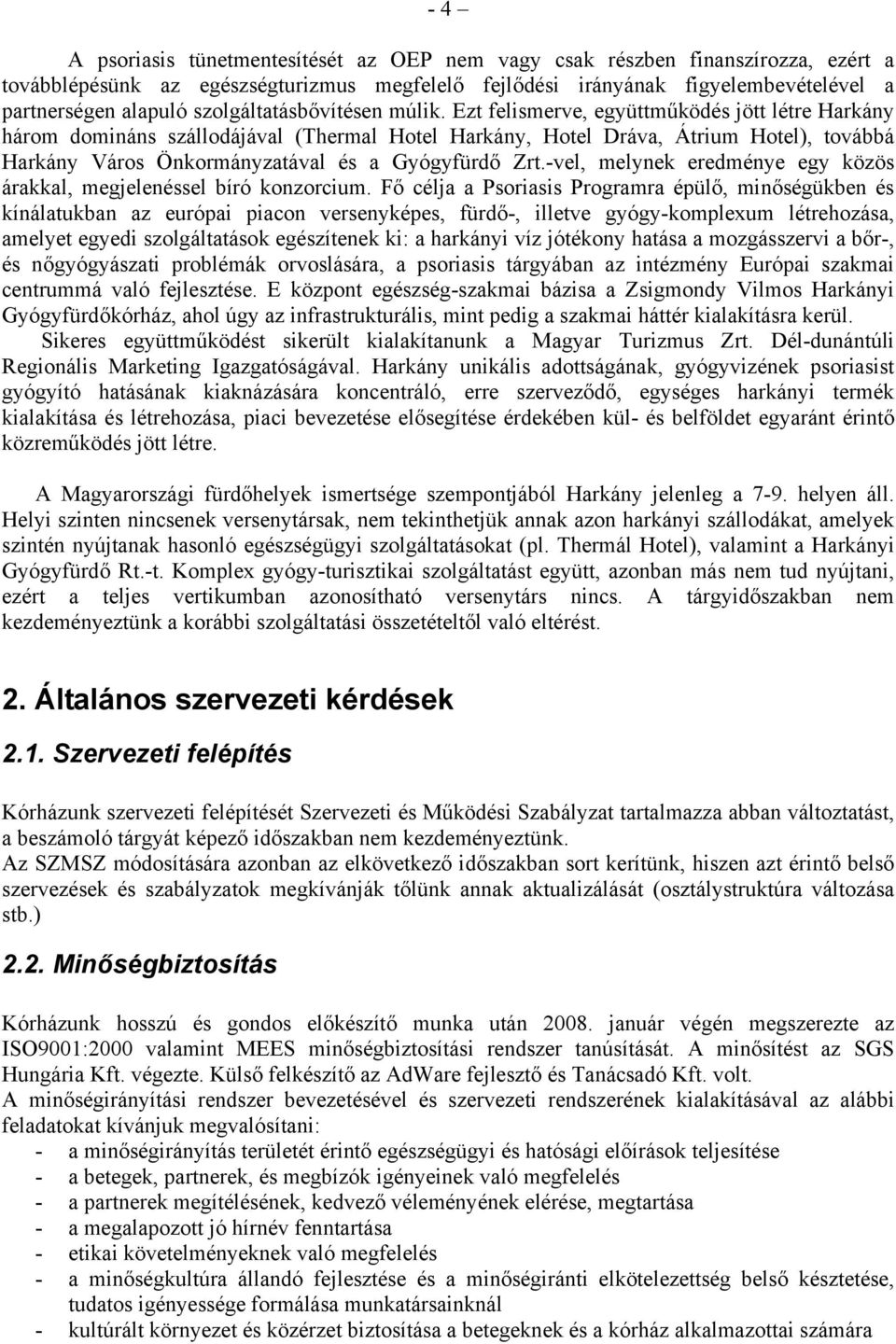 Ezt felismerve, együttműködés jött létre Harkány három domináns szállodájával (Thermal Hotel Harkány, Hotel Dráva, Átrium Hotel), továbbá Harkány Város Önkormányzatával és a Gyógyfürdő Zrt.