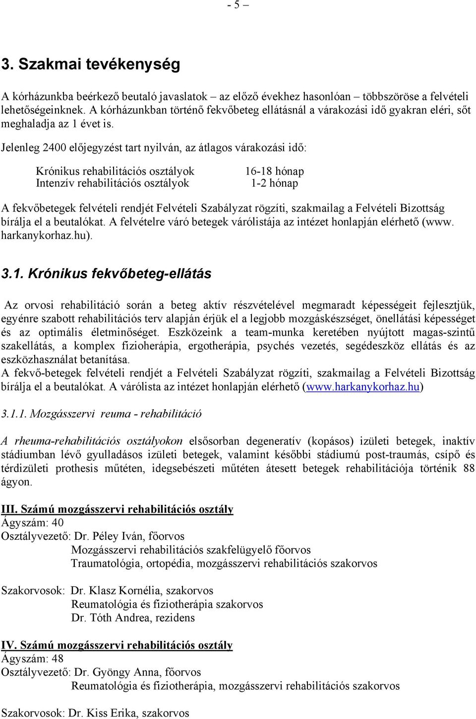 Jelenleg 2400 előjegyzést tart nyilván, az átlagos várakozási idő: Krónikus rehabilitációs osztályok Intenzív rehabilitációs osztályok 16-18 hónap 1-2 hónap A fekvőbetegek felvételi rendjét Felvételi