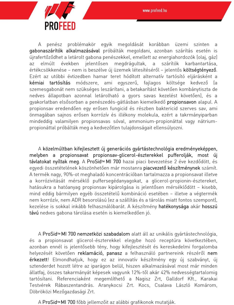 Ezért az utóbbi évtizedben hamar teret hódított alternatív tartósító eljárásként a kémiai tartósítás módszere, ami egyszerű, fajlagos költsége kedvező (a szemesgabonát nem szükséges leszárítani, a