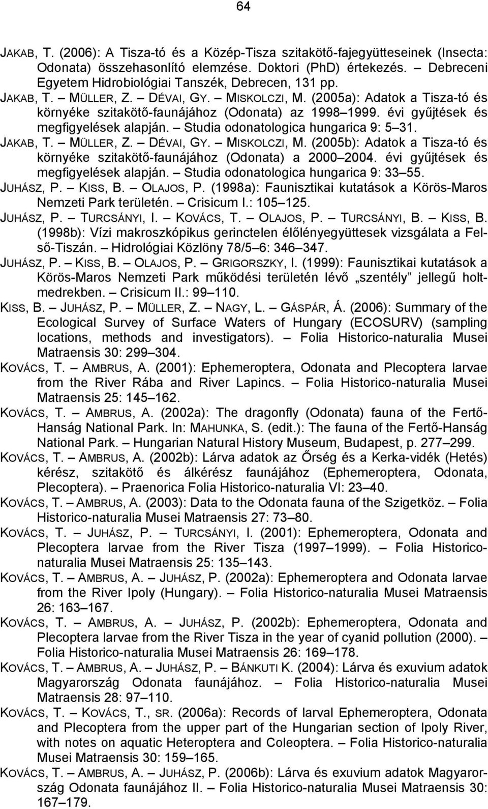 évi gyűjtések és megfigyelések alapján. Studia odonatologica hungarica 9: 5 31. JAKAB, T. MÜLLER, Z. DÉVAI, GY. MISKOLCZI, M.