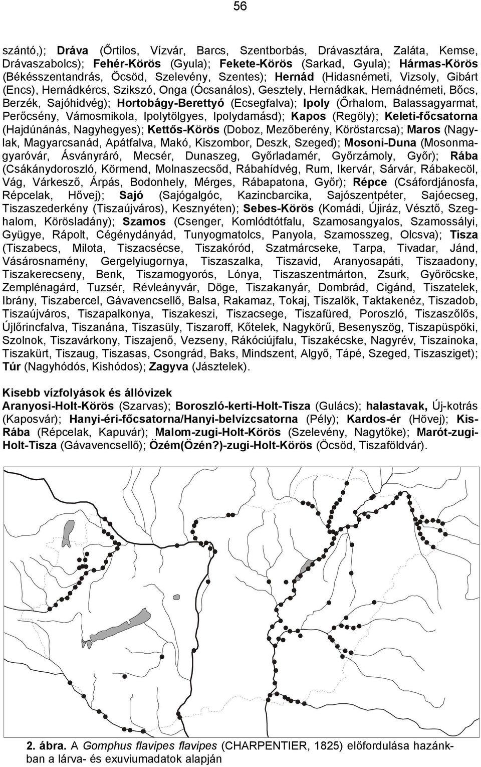 (Ecsegfalva); Ipoly (Őrhalom, Balassagyarmat, Perőcsény, Vámosmikola, Ipolytölgyes, Ipolydamásd); Kapos (Regöly); Keleti-főcsatorna (Hajdúnánás, Nagyhegyes); Kettős-Körös (Doboz, Mezőberény,