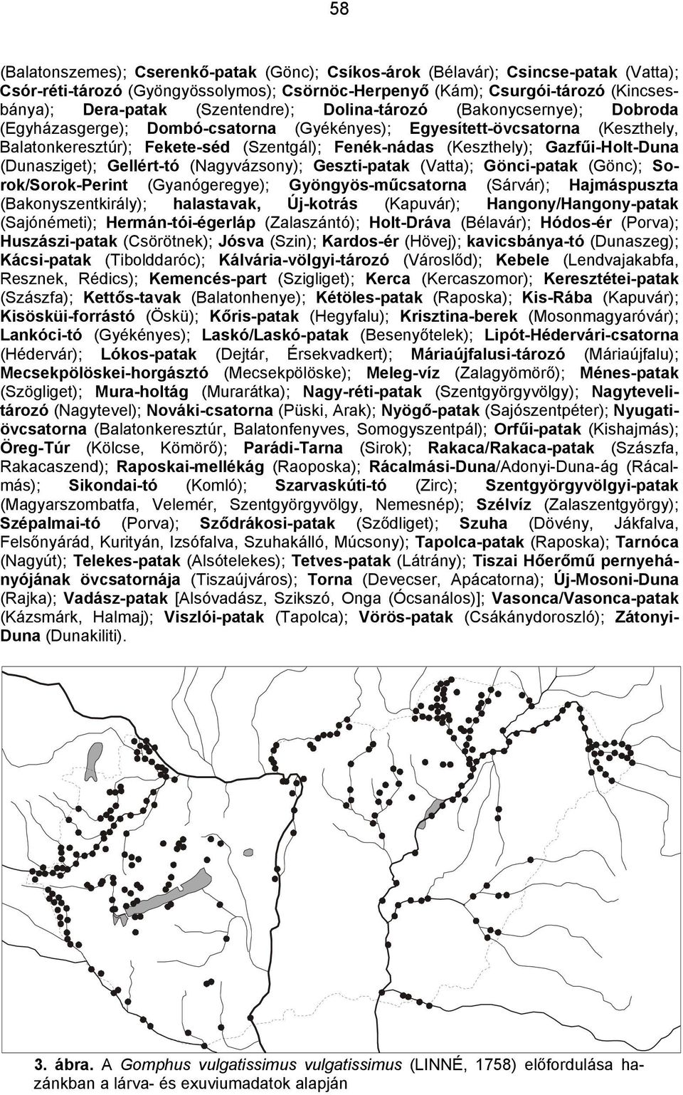 Gazfűi-Holt-Duna (Dunasziget); Gellért-tó (Nagyvázsony); Geszti-patak (Vatta); Gönci-patak (Gönc); Sorok/Sorok-Perint (Gyanógeregye); Gyöngyös-műcsatorna (Sárvár); Hajmáspuszta (Bakonyszentkirály);