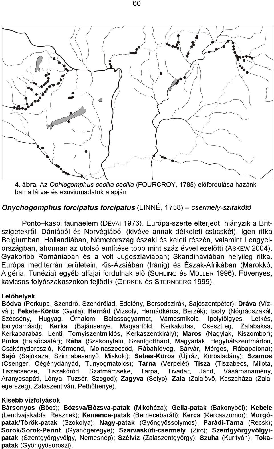 (DÉVAI 1976). Európa-szerte elterjedt, hiányzik a Britszigetekről, Dániából és Norvégiából (kivéve annak délkeleti csücskét).