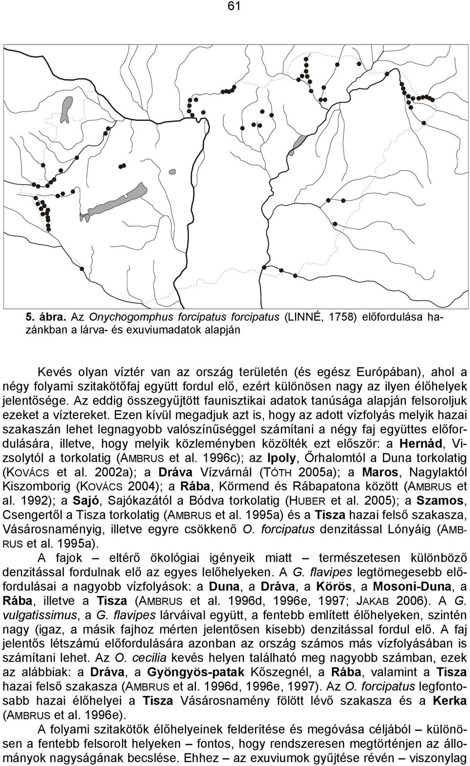 szitakötőfaj együtt fordul elő, ezért különösen nagy az ilyen élőhelyek jelentősége. Az eddig összegyűjtött faunisztikai adatok tanúsága alapján felsoroljuk ezeket a víztereket.
