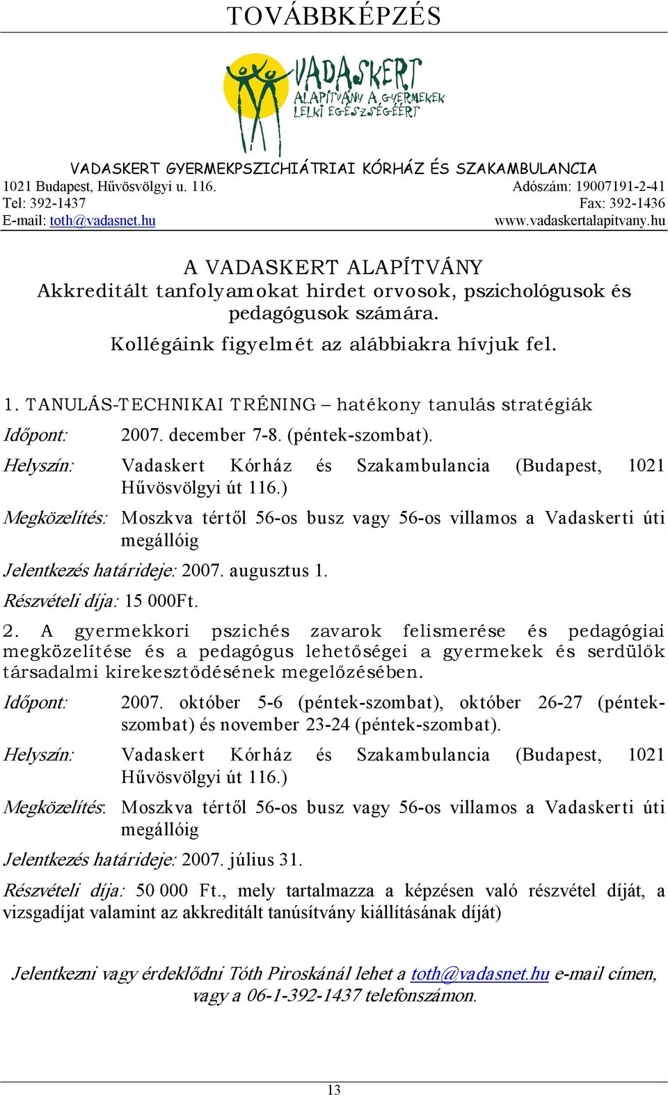 TANULÁS TECHNIKAI TRÉNING hatékony tanulás stratégiák Időpont: 2007. december 7 8. (péntek szombat). Helyszín: Vadaskert Kór ház és Szakambulancia (Budapest, 1021 Hűvösvölgyi út 116.