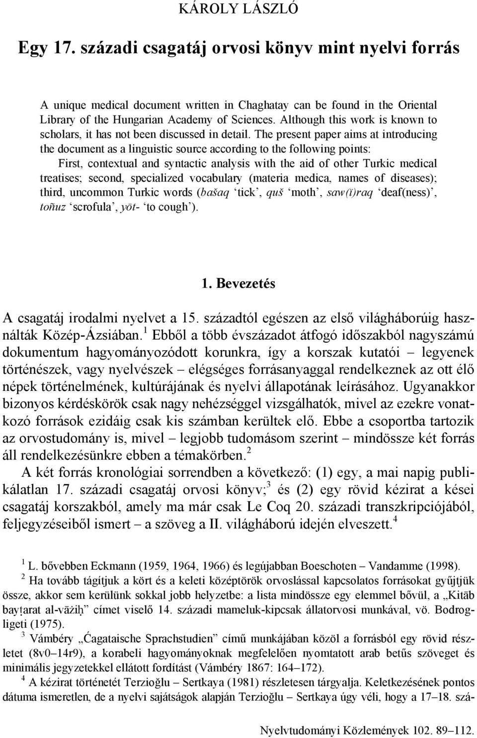 The present paper aims at introducing the document as a linguistic source according to the following points: First, contextual and syntactic analysis with the aid of other Turkic medical treatises;