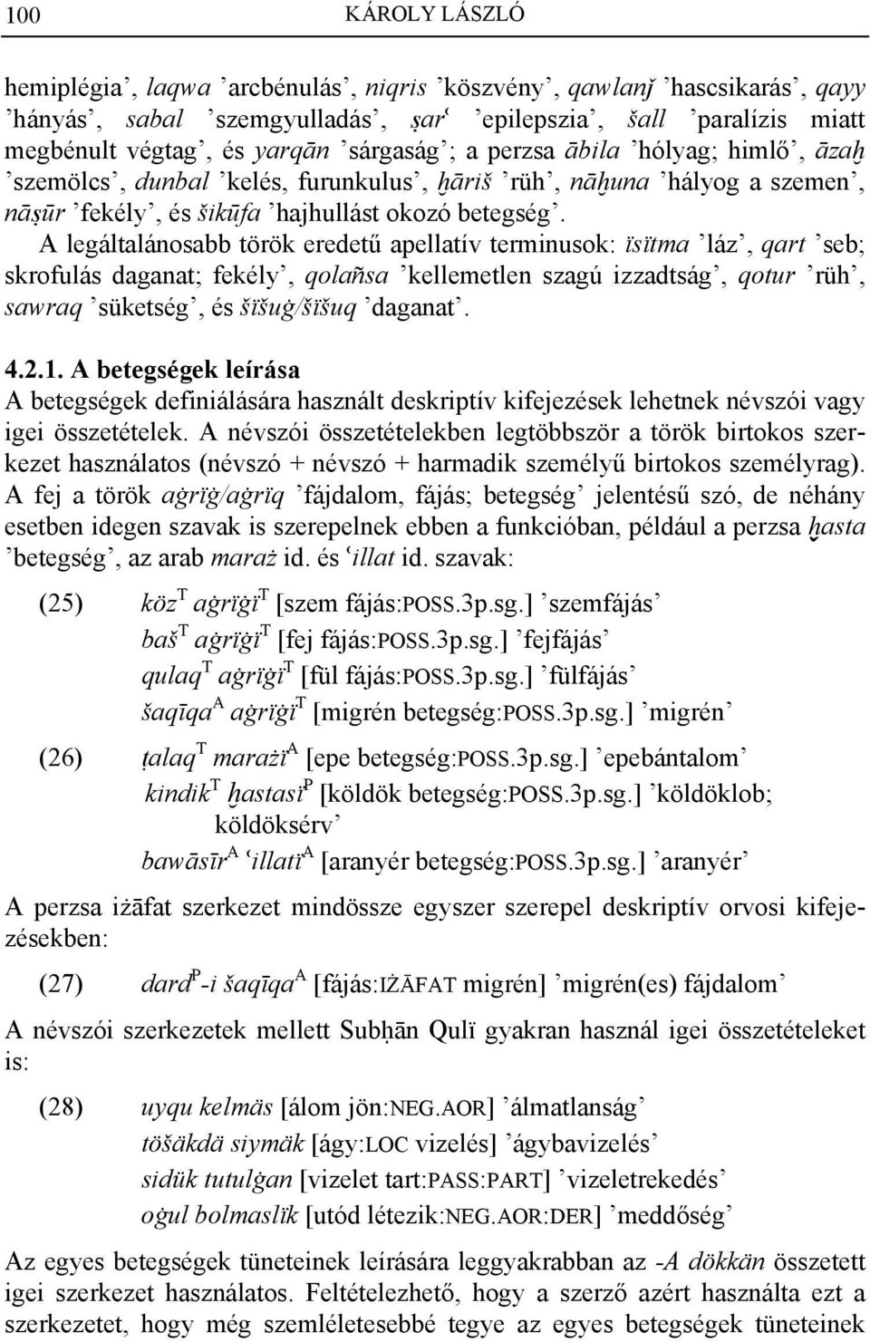 A legáltalánosabb török eredetű apellatív terminusok: ïsïtma láz, qart seb; skrofulás daganat; fekély, qolañsa kellemetlen szagú izzadtság, qotur rüh, sawraq süketség, és šïšuġ/šïšuq daganat. 4.2.1.