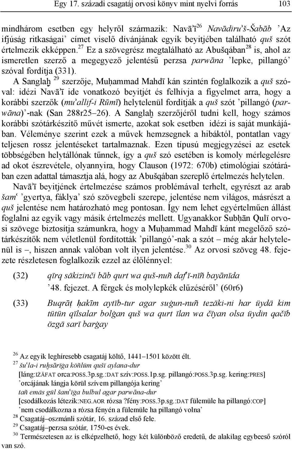 szót értelmezik ekképpen. 27 Ez a szövegrész megtalálható az Abušqában 28 is, ahol az ismeretlen szerző a megegyező jelentésű perzsa parwāna lepke, pillangó szóval fordítja (331).